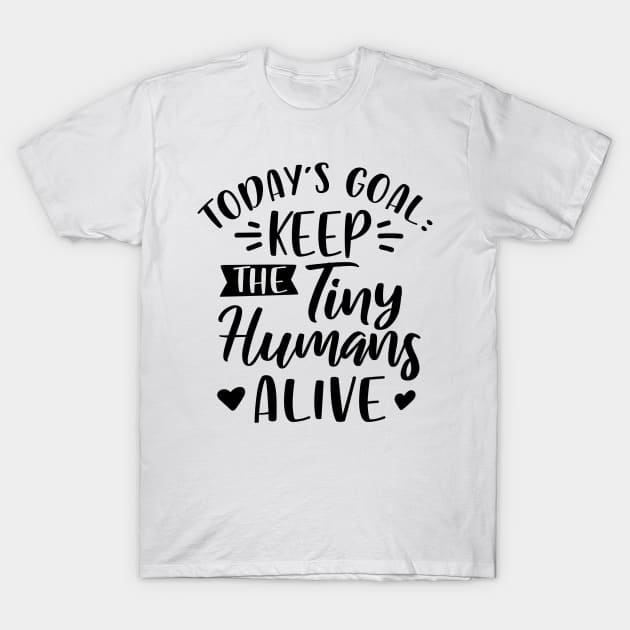 Today's Goal Keep the Tiny Humans Alive T-Shirt by DANPUBLIC